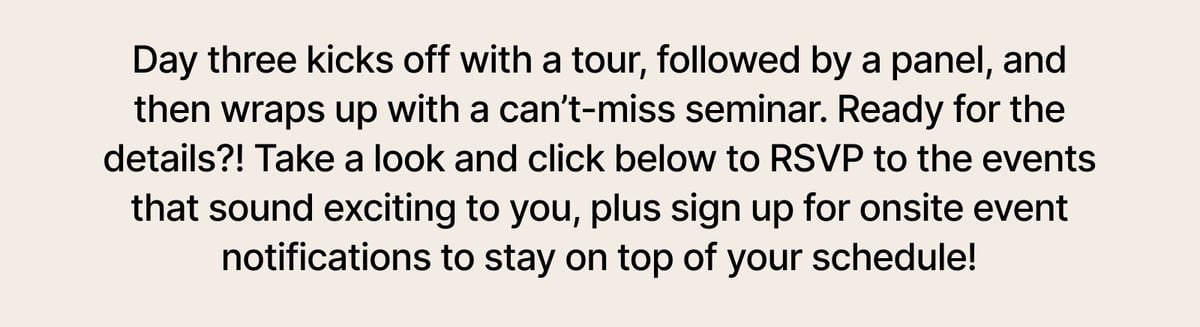 Get ready for a tour, followed by a panel, and then a can't-miss seminar!